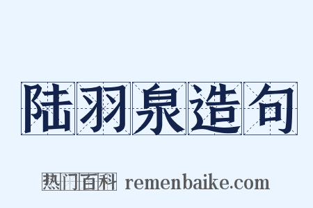 陆羽泉造句是什么意思的图片